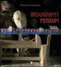 Bread & Puppet Museum. Ediz. italiana, inglese e francese - Massimo Schuster - copertina