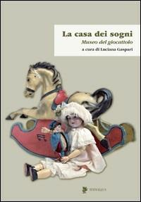 La casa dei sogni. Museo del giocattolo - Luciana Gaspari - copertina