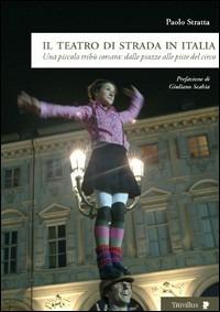 Il teatro di strada in Italia. Una piccola tribù corsara. Dalle piazze alle piste del circo - Paolo Stratta - copertina