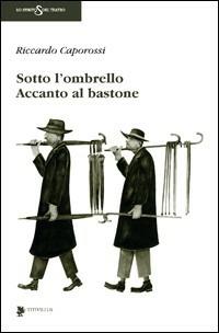 Sotto l'ombrello accanto al bastone - Riccardo Caporossi - copertina