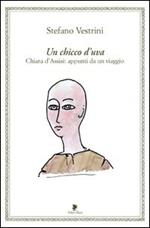 Un chicco d'uva. Chiara d'Assisi. Appunti da un viaggio