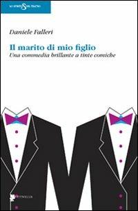 Il marito di mio figlio. Una commedia brillante a tinte comiche - Daniele Falleri - copertina