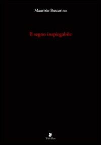 Il segno inspiegabile. Ediz. illustrata - Maurizio Buscarino - copertina