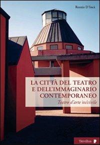Città del teatro e dell'immaginario contemporaneo. Teatro dell'arte in-civile - Renzia D'Incà - copertina