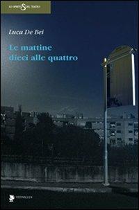 Le mattine dieci alle quattro - Luca De Bei - copertina