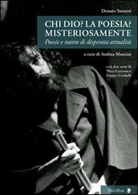 Chi Dio? La poesia? Misteriosamente. Poesie e teatro di disperata attualità - Donato Sannini - copertina