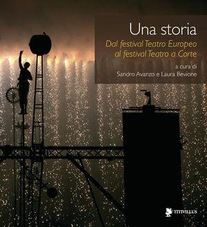 Libro Una storia. Dal festival Teatro europeo al festival Teatro a corte 