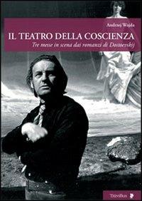 Il teatro della coscienza. Tre messe in scena dai romanzi di Dostoevskij - Andrzej Wajda - copertina