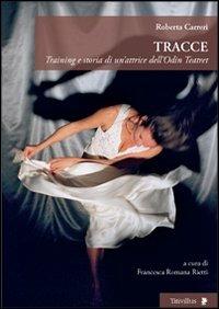 Tracce. Training e storia di un'attrice dell'Odin Teatret - Roberta Carreri - copertina