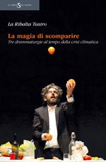 La magia di scomparire. Tre drammaturgie al tempo della crisi climatica