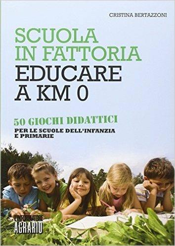 Scuola in fattoria. Educare a km zero. Con 50 giochi didattici per le scuole dell'infanzia e primarie - Cristina Bertazzoni - copertina