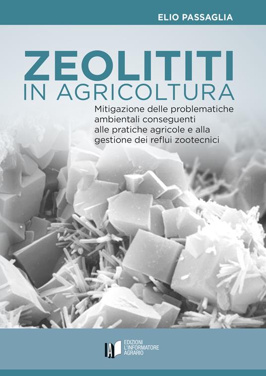 Zeoliti in agricoltura. Mitigazione delle problematiche ambientali conseguenti alle pratiche agricole e alla gestione dei reflui zootecnici - Elio Passaglia - copertina