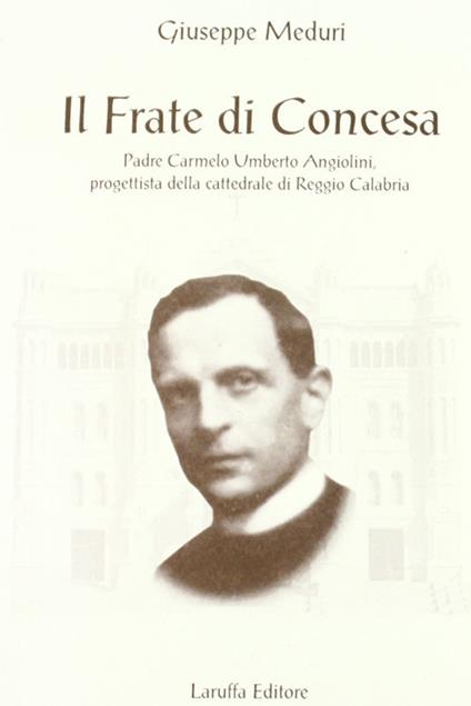 Il frate di Concesa padre Carmelo Umberto Angiolini progettista della Cattedrale di Reggio Calabria - Giuseppe Meduri - copertina