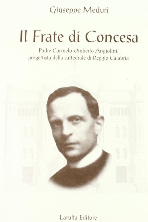 Il frate di Concesa padre Carmelo Umberto Angiolini progettista della Cattedrale di Reggio Calabria - Giuseppe Meduri - copertina