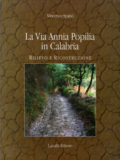 La via Annia Popilia in Calabria. Rilievo e costruzione - Vincenzo Spanò - copertina