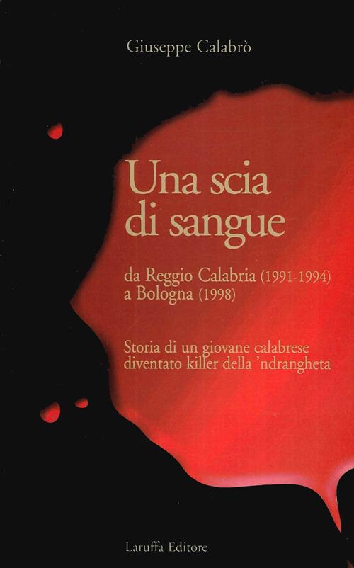 Una scia di sangue. Da Reggio Calabria (1991-1994) a Bologna (1998). Storia di un giovane calabrese diventato killer della 'ndrangheta - Giuseppe Calabrò - copertina