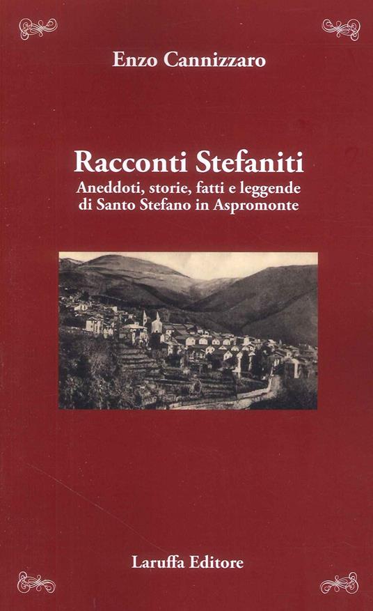 Racconti stefaniti. Aneddoti, storie, fatti e leggende di Santo Stefano in Aspromonte - Enzo Cannizzaro - copertina
