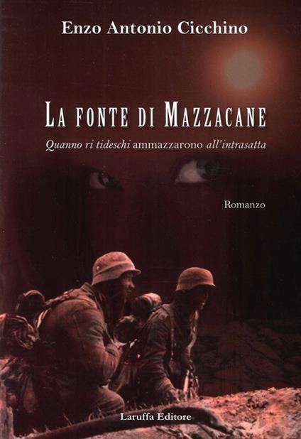 La fonte di Mazzacane. Quanno ri tideschi ammazzarono all'intrasatta - Enzo Antonio Cicchino - copertina