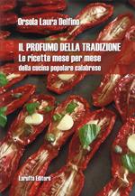 Il profumo della tradizione. Le ricette mese per mese della cucina popolare calabrese