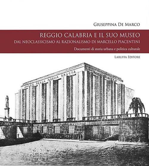 Reggio Calabria e il suo museo. Dal neoclassicismo al razionalismo di Marcello Piacentini. Documenti di storia urbana e politica culturale - Giuseppina De Marco - copertina