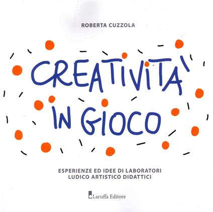 Creatività in gioco. Esperienze ed idee di laboratori ludico artistico didattici - Roberta Cuzzola - copertina