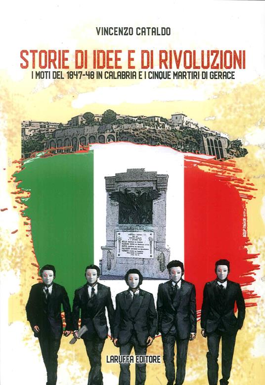 Storia di idee e di rivoluzioni. I moti del 1847-48 in Calabria e i Cinque Martiri di Gerace - copertina