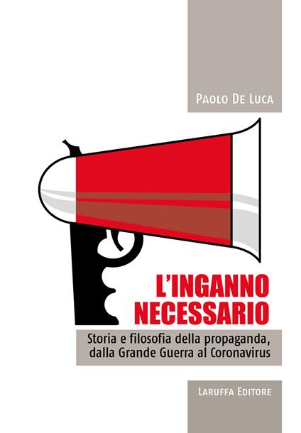 L' inganno necessario. Storia e filosofia della propaganda, dalla Grande guerra al Coronavirus - Paolo De Luca - copertina