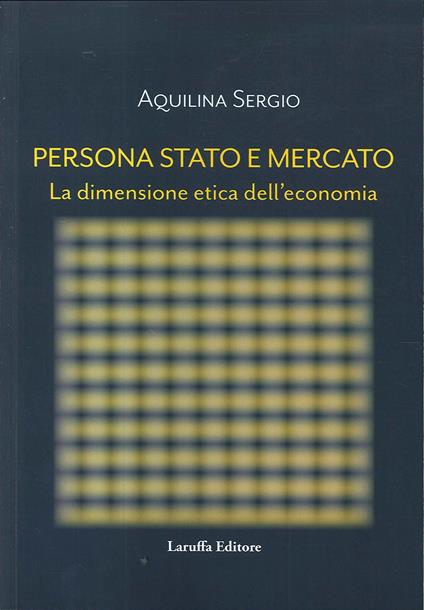 Persona, Stato e Mercato. La dimensione etica dell'economia - Sergio Aquilina - copertina