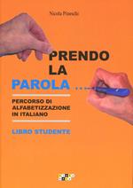 Prendo la parola... Percorso di alfabetizzazione in italiano. Libro studente