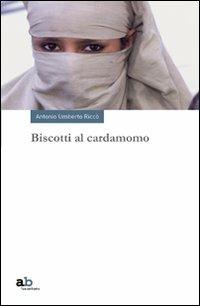 Biscotti al cardamomo - Antonio Umberto Riccò - copertina