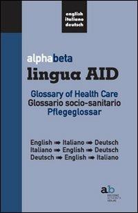 Alphabeta lingua AID. Glossary of Health Care. English-Italiano-Tedesco, Italiano-English-Tedesco, Tedesco-English-Italiano - copertina