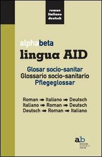 Alphabeta lingua AID. Glosar socio-sanitar. Roman-Italiano-Deutsch, Italiano-Roman-Deutsch, Deutsch-Roman-Italiano - copertina