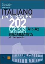 Italiano per stranieri. 202 esercizi A1-A2 con soluzioni e grammatica di riferimento