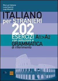 Italiano per stranieri. 202 esercizi A1-A2 con soluzioni e grammatica di riferimento - Rita Luzi Catizone,Luisa Guerrini,Luigi Micarelli - copertina