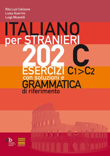 Italiano per stranieri. 202 esercizi C1-C2 con soluzioni e grammatica di riferimento - Rita Luzi Catizone,Luisa Guerrini,Luigi Micarelli - copertina