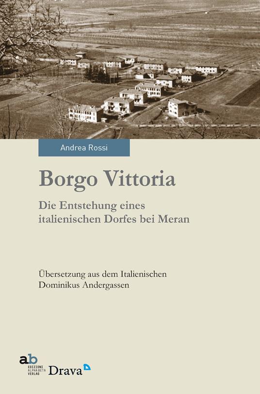 Borgo Vittoria. Die Entstehung eines italienischen Dorfes bei Meran - Andrea Rossi - copertina