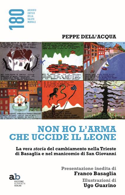 Non ho l'arma che uccide il leone. La vera storia del cambiamento nella Trieste di Basaglia e nel manicomio di San Giovanni - Peppe Dell'Acqua - copertina