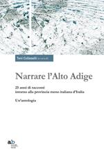 Narrare l'Alto Adige. 25 anni di racconti intorno alla provincia meno italiana d'Italia. Un'antologia