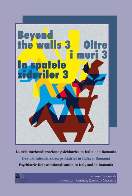 Oltre i muri 3. La deistituzionalizzazione psichiatrica in Italia e in Romania. Ediz. multilingue - copertina
