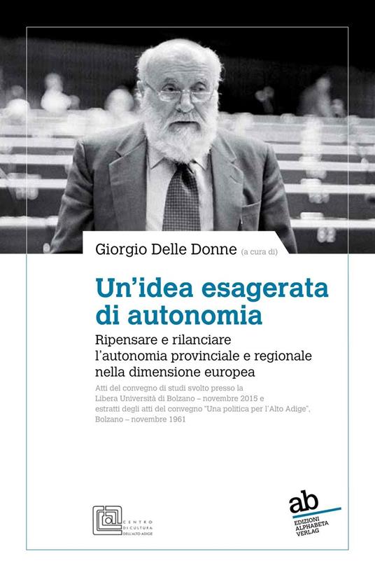 Un'idea esagerata di autonomia. Ripensare e rilanciare l'autonomia provinciale e regionale nella dimensione europea - copertina