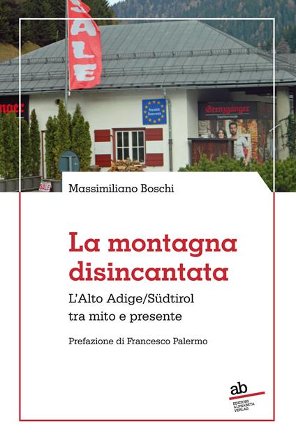La montagna disincantata. L'Alto Adige/Südtirol tra mito e presente - Massimiliano Boschi - copertina