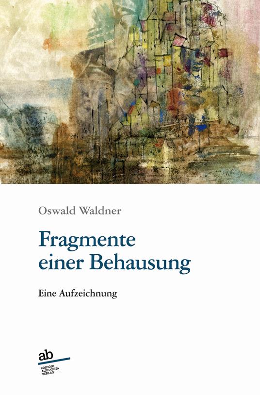 Fragmente einer Behausung. Eine Aufzeichnung - Oswald Waldner - copertina