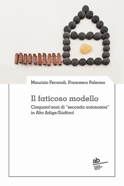 Il faticoso modello. Cinquant'anni di «seconda autonomia» in Alto Adige/Südtirol - Maurizio Ferrandi,Francesco Palermo - copertina