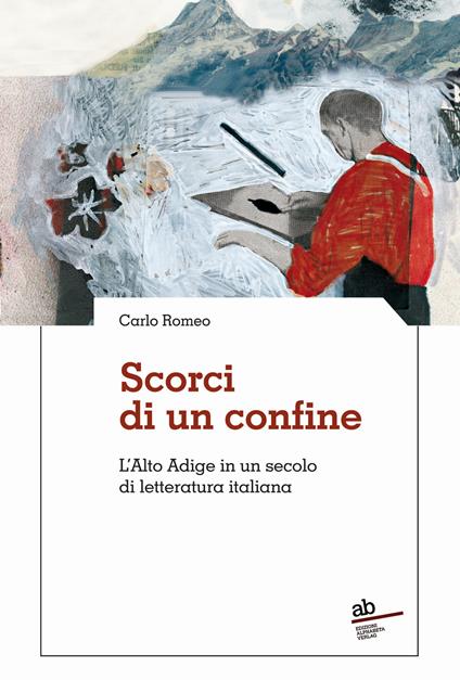 Scorci di un confine. L'Alto Adige in un secolo di letteratura italiana - Carlo Romeo - copertina