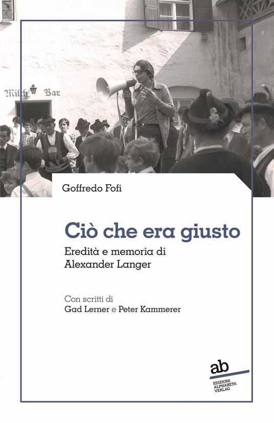 Ciò che era giusto. Eredità e memoria di Alexander Langer - Goffredo Fofi - copertina