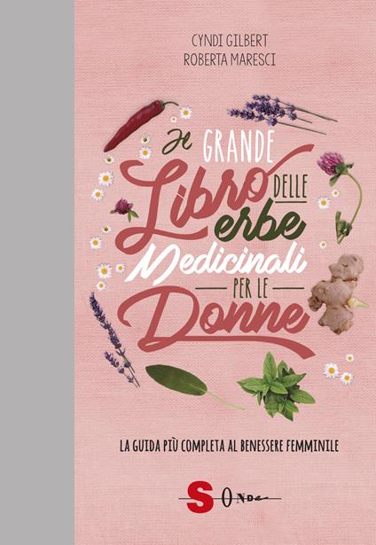 Il grande libro delle erbe medicinali per le donne. La guida più completa al benessere femminile - Cindy Gilbert,Roberta Maresci - copertina