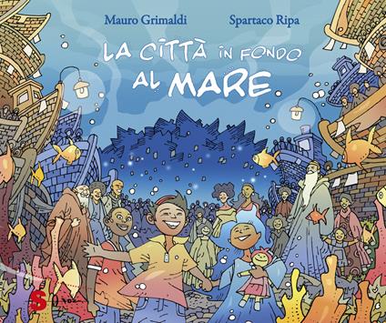 La città in fondo al mare. Ediz. a colori - Mauro Grimaldi,Spartaco Ripa - copertina