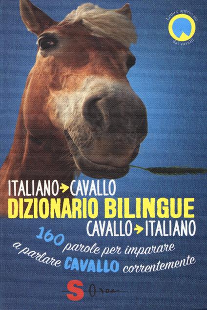 Dizionario bilingue italiano-cavallo, cavallo-italiano. 160 parole per imparare a parlare cavallo correntemente - Francesco De Giorgio,Valentina Mauriello,Ester Corvi - copertina