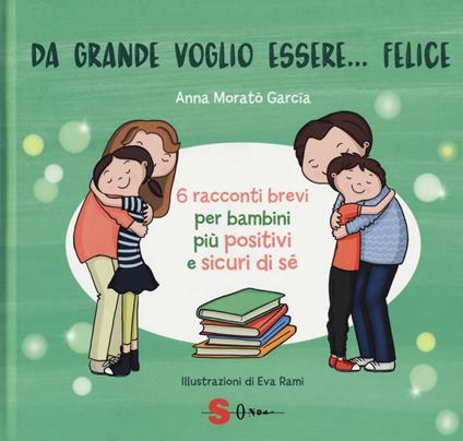 Da grande voglio essere... felice. 6 racconti brevi per bambini più positivi e sicuri di sé. Ediz. a colori - Anna Morató García - copertina