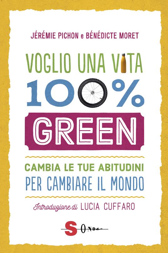 Voglio una vita 100% green. Cambia le tue abitudini per cambiare il mondo - Jérémie Pichon,Bénédicte Moret - copertina